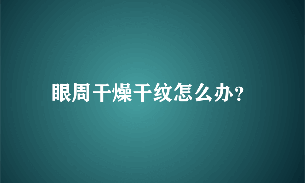 眼周干燥干纹怎么办？