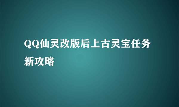 QQ仙灵改版后上古灵宝任务新攻略