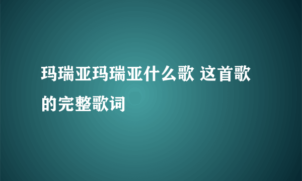 玛瑞亚玛瑞亚什么歌 这首歌的完整歌词