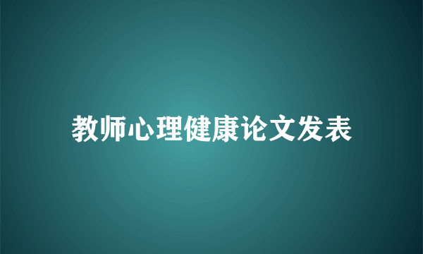 教师心理健康论文发表