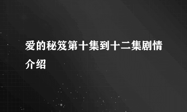 爱的秘笈第十集到十二集剧情介绍