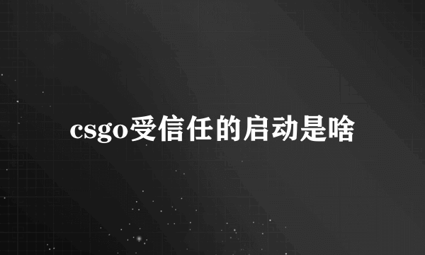 csgo受信任的启动是啥