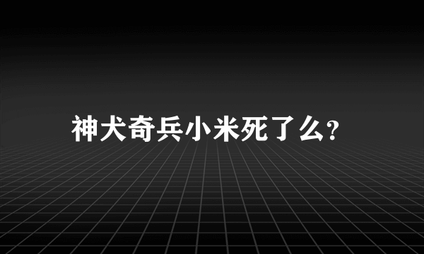 神犬奇兵小米死了么？