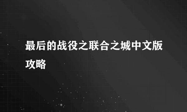 最后的战役之联合之城中文版攻略