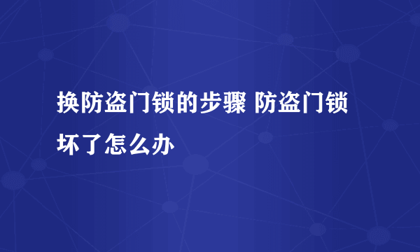 换防盗门锁的步骤 防盗门锁坏了怎么办