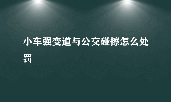 小车强变道与公交碰擦怎么处罚