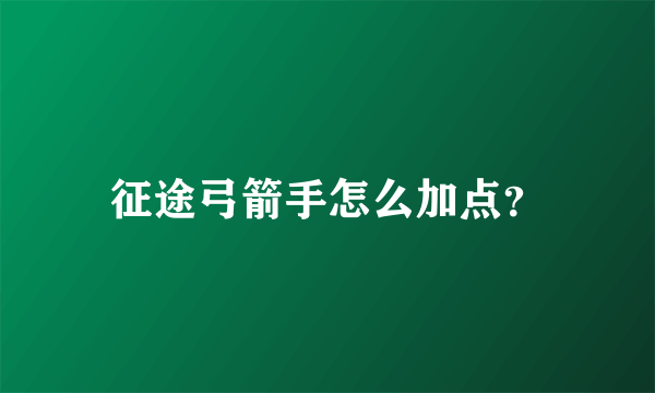 征途弓箭手怎么加点？