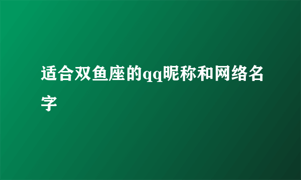 适合双鱼座的qq昵称和网络名字