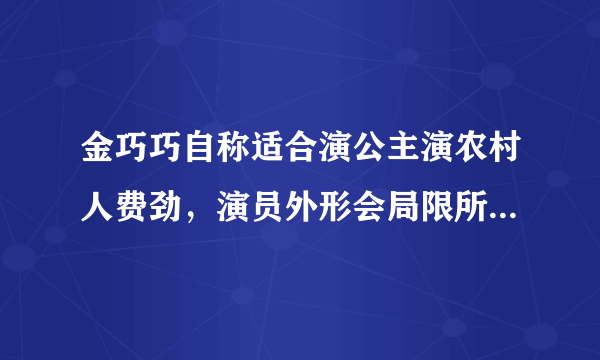 金巧巧自称适合演公主演农村人费劲，演员外形会局限所饰演的角色类型吗？