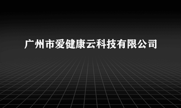 广州市爱健康云科技有限公司