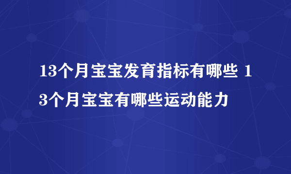 13个月宝宝发育指标有哪些 13个月宝宝有哪些运动能力