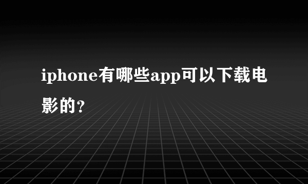 iphone有哪些app可以下载电影的？