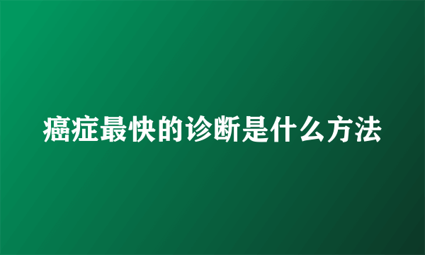 癌症最快的诊断是什么方法