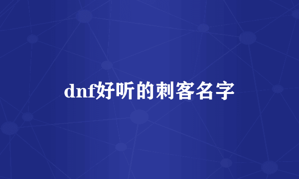 dnf好听的刺客名字