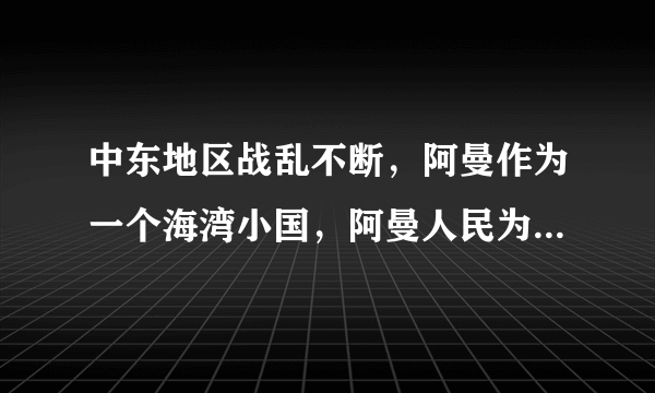 中东地区战乱不断，阿曼作为一个海湾小国，阿曼人民为何能安居乐业呢？