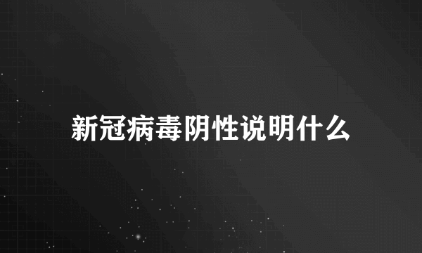 新冠病毒阴性说明什么