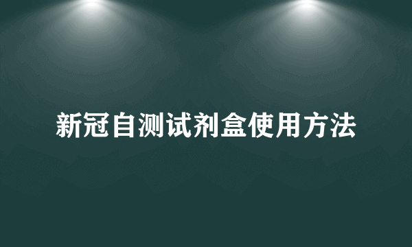 新冠自测试剂盒使用方法