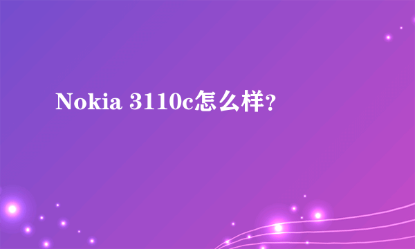 Nokia 3110c怎么样？