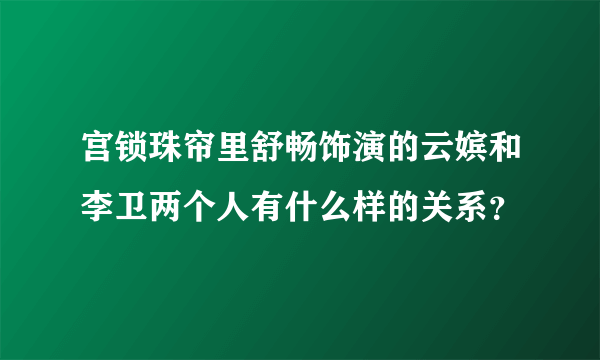 宫锁珠帘里舒畅饰演的云嫔和李卫两个人有什么样的关系？