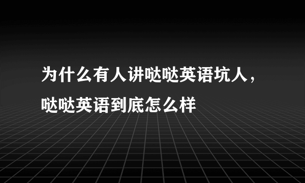 为什么有人讲哒哒英语坑人，哒哒英语到底怎么样