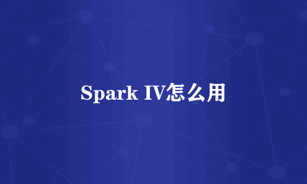 Spark IV怎么用