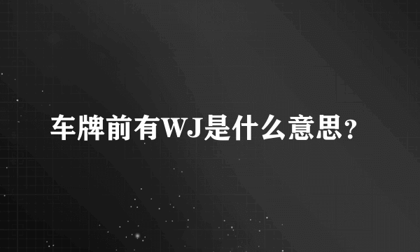 车牌前有WJ是什么意思？