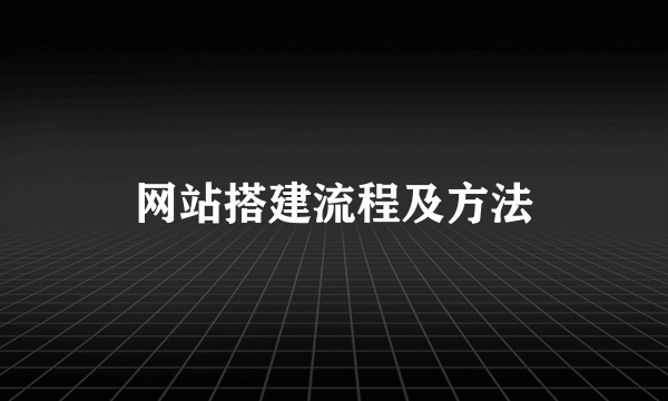 网站搭建流程及方法