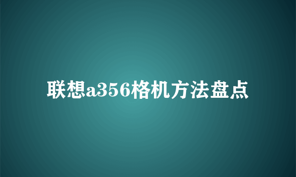 联想a356格机方法盘点