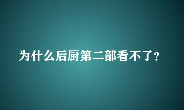 为什么后厨第二部看不了？