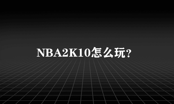 NBA2K10怎么玩？