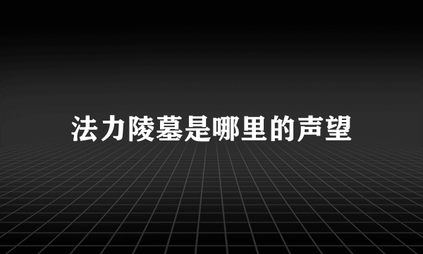 法力陵墓是哪里的声望