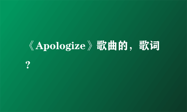 《Apologize》歌曲的，歌词？