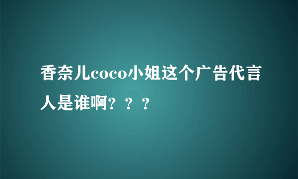 香奈儿coco小姐这个广告代言人是谁啊？？？