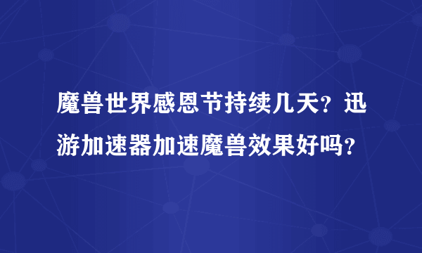 魔兽世界感恩节持续几天？迅游加速器加速魔兽效果好吗？