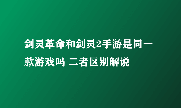 剑灵革命和剑灵2手游是同一款游戏吗 二者区别解说