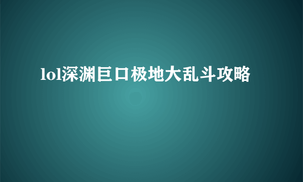 lol深渊巨口极地大乱斗攻略