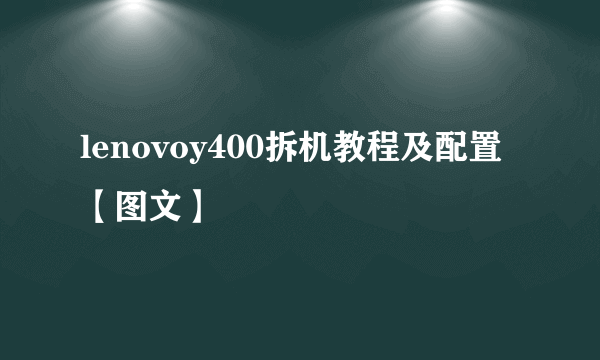 lenovoy400拆机教程及配置【图文】