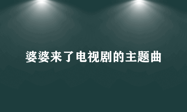 婆婆来了电视剧的主题曲