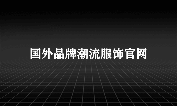 国外品牌潮流服饰官网