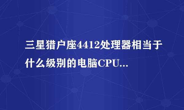 三星猎户座4412处理器相当于什么级别的电脑CPU? 比得上酷睿i5 吗？