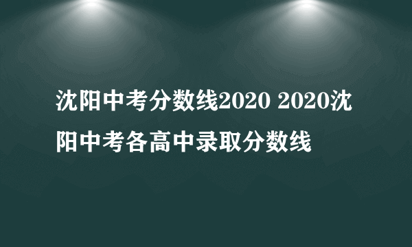 沈阳中考分数线2020 2020沈阳中考各高中录取分数线