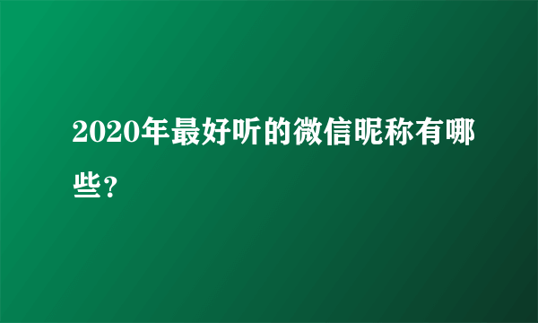 2020年最好听的微信昵称有哪些？