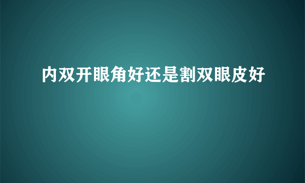 内双开眼角好还是割双眼皮好