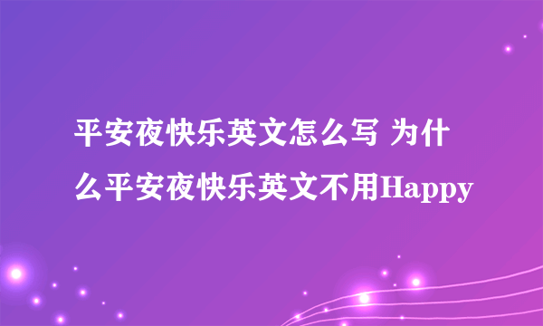 平安夜快乐英文怎么写 为什么平安夜快乐英文不用Happy