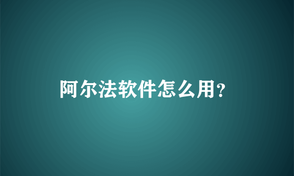 阿尔法软件怎么用？