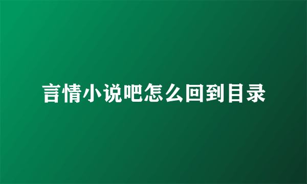 言情小说吧怎么回到目录