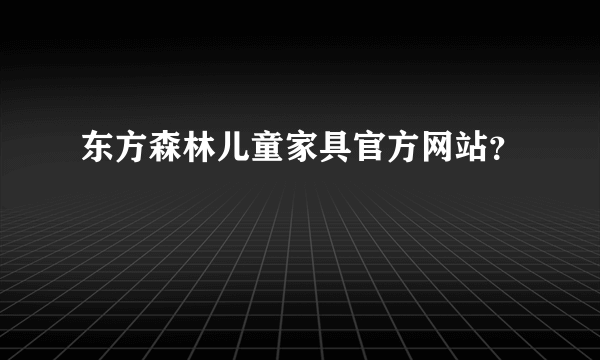 东方森林儿童家具官方网站？