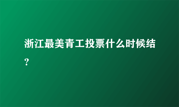 浙江最美青工投票什么时候结？