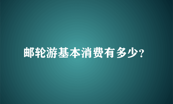 邮轮游基本消费有多少？