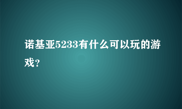 诺基亚5233有什么可以玩的游戏？